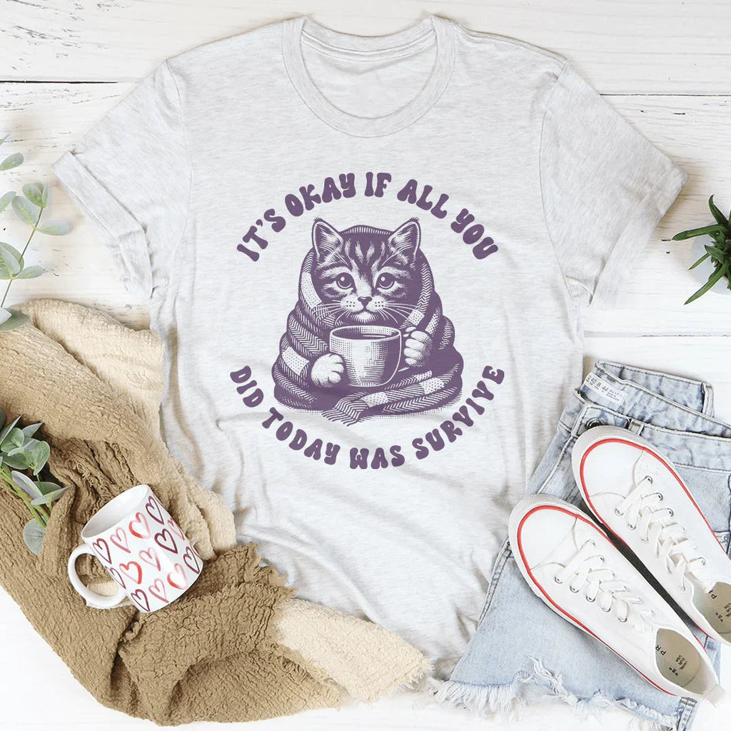 It's Okay If All You Did Today Was Survive Tee