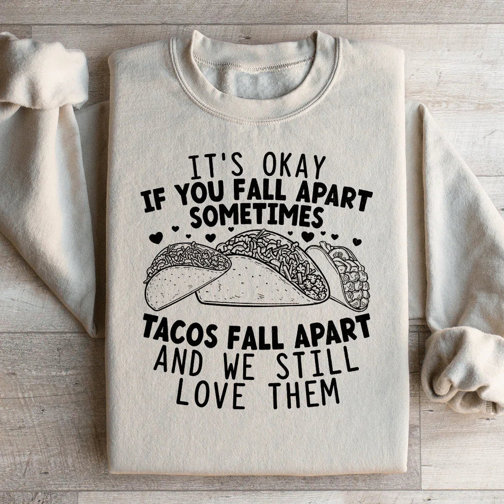 It's Okay If You Fall Apart Sometimes Tacos Fall Apart And We Still Love Sweatshirt