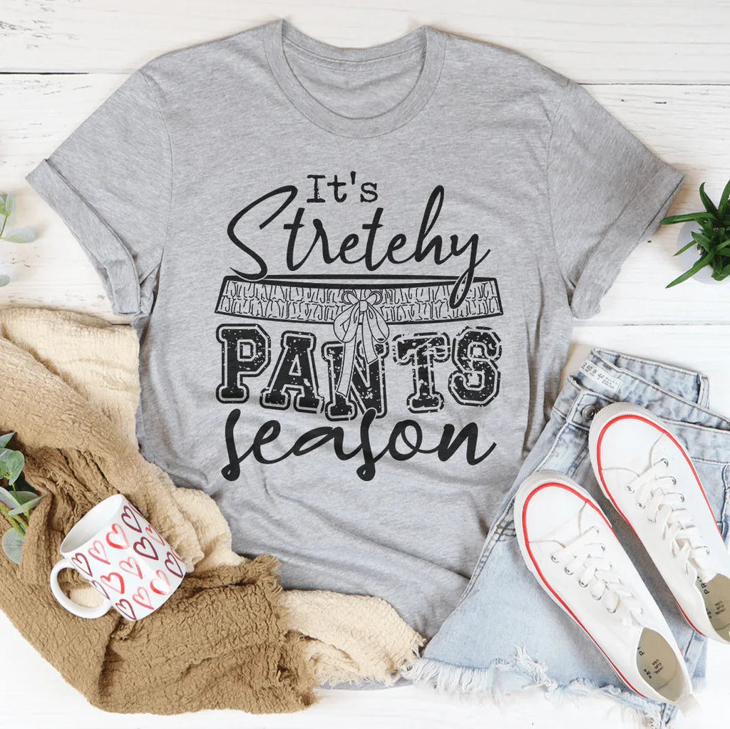 It's Stretchy Pants Season Tee