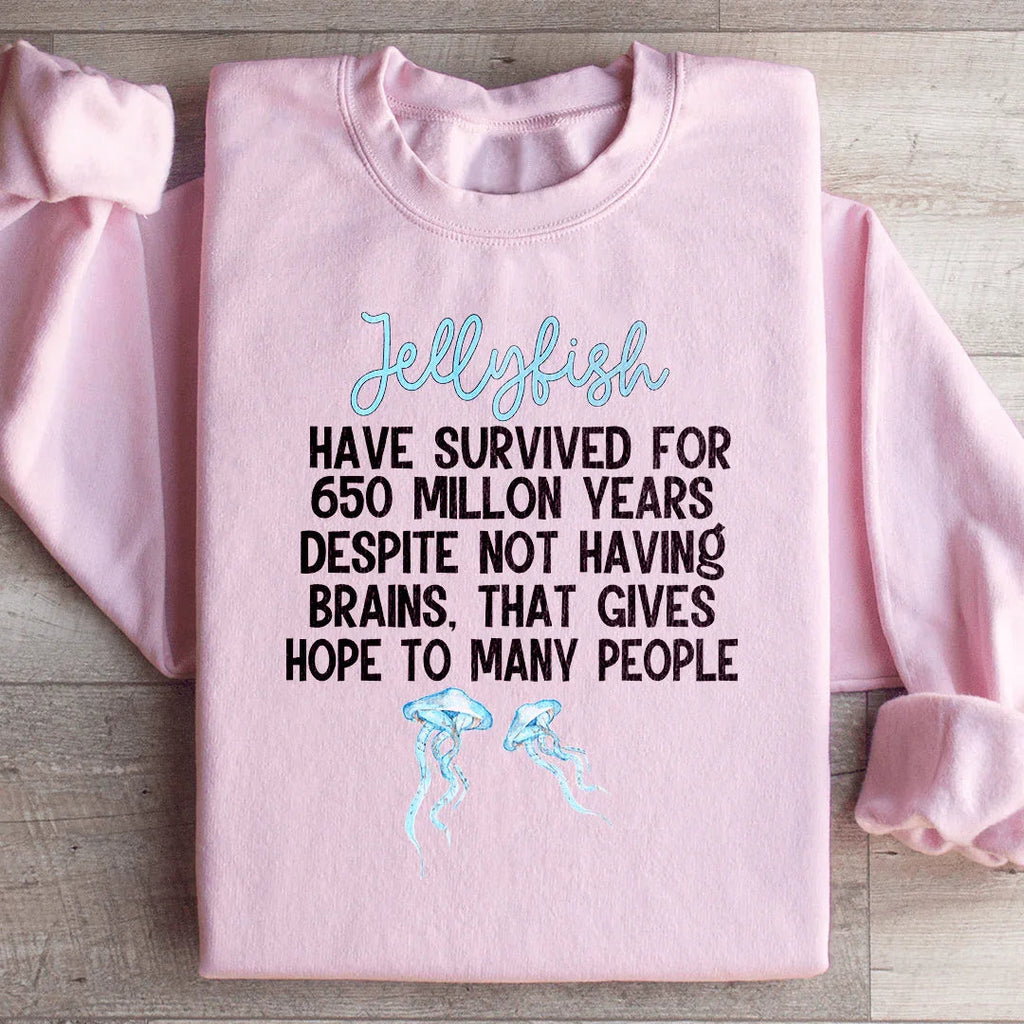 Jellyfish Have Survived For 650 Millon Years Despit Not Having Brains Sweatshirt