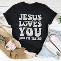 Jesus Loves You And I'm Trying Tee