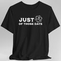 Just 1 Of Those Days T-Shirt