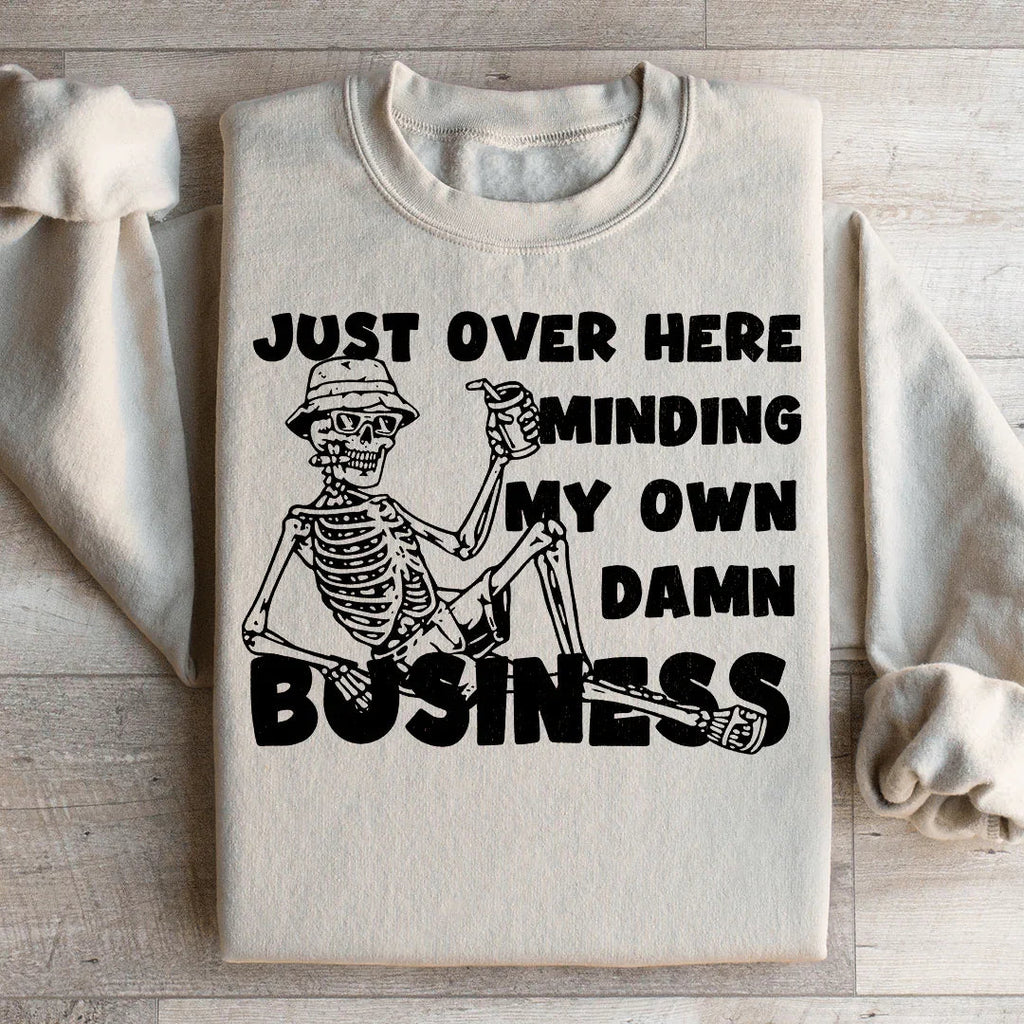 Just Over Here Minding My Own Damn Business Sweatshirt