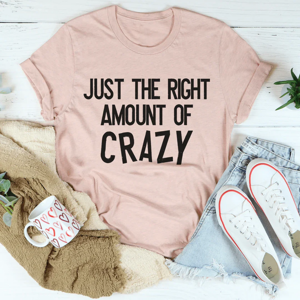 Just The Right Amount Of Crazy Tee