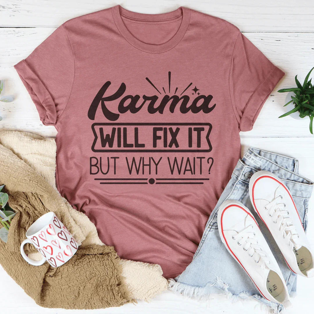 Karma Will Fix It But Why Wait Tee