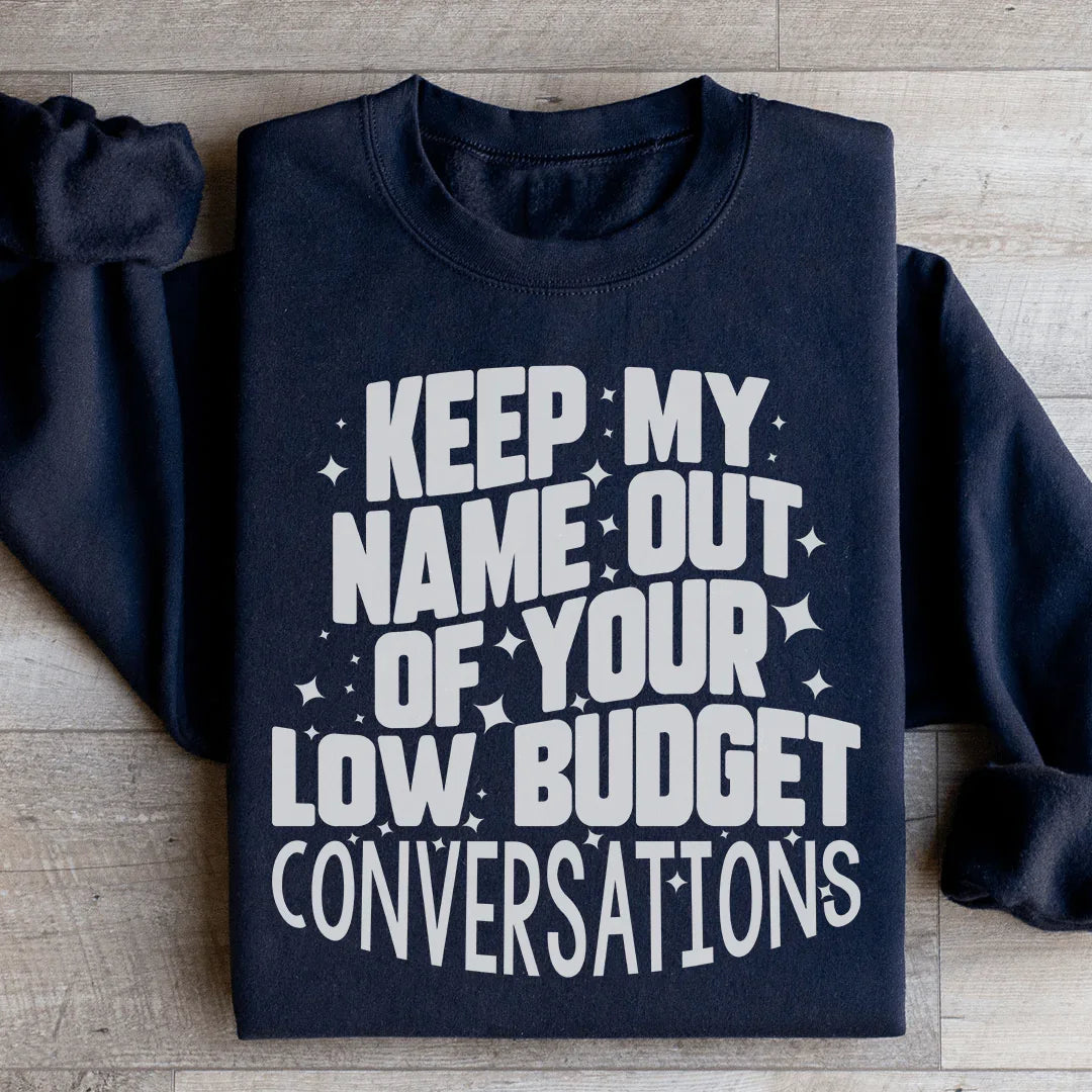 Keep My Name Out Of Your Low Budget Conversations Sweatshirt