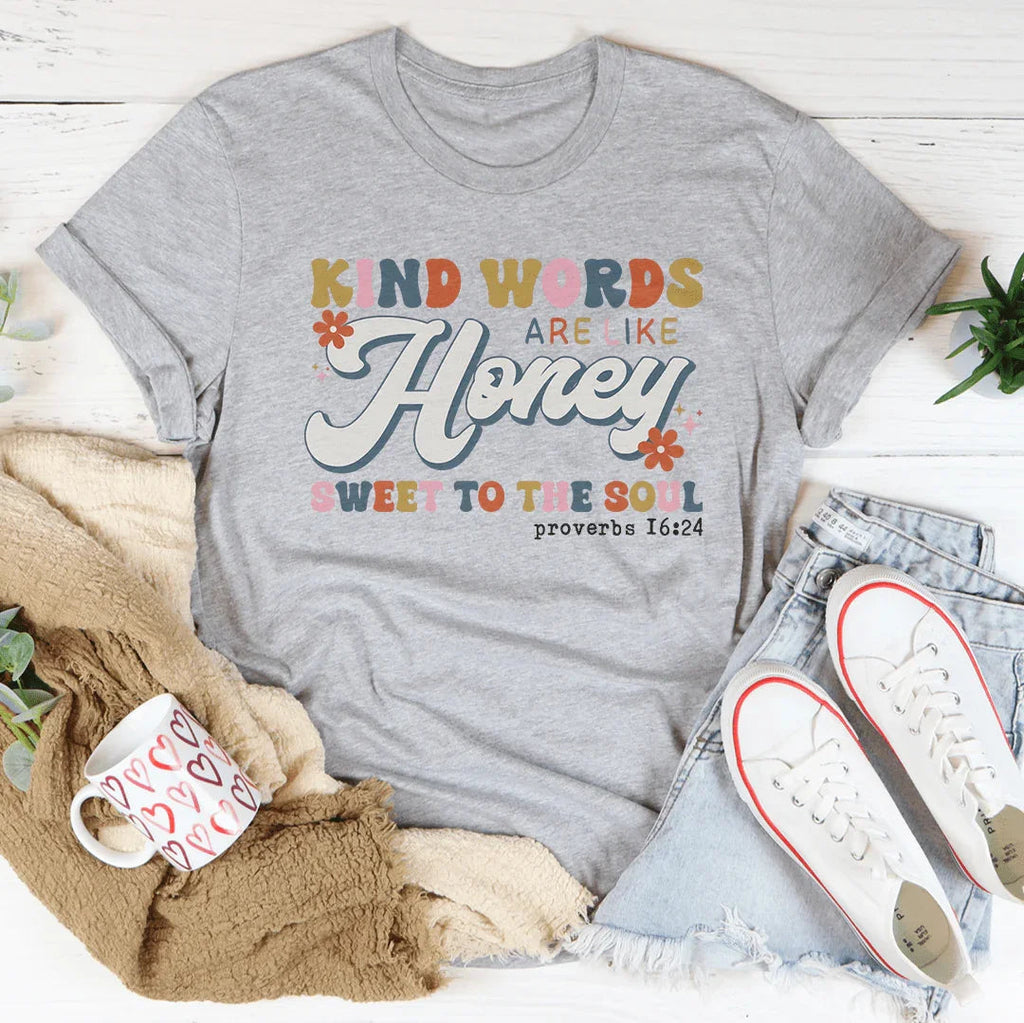 Kind Words Are Like Honey Sweet To The Soul Tee