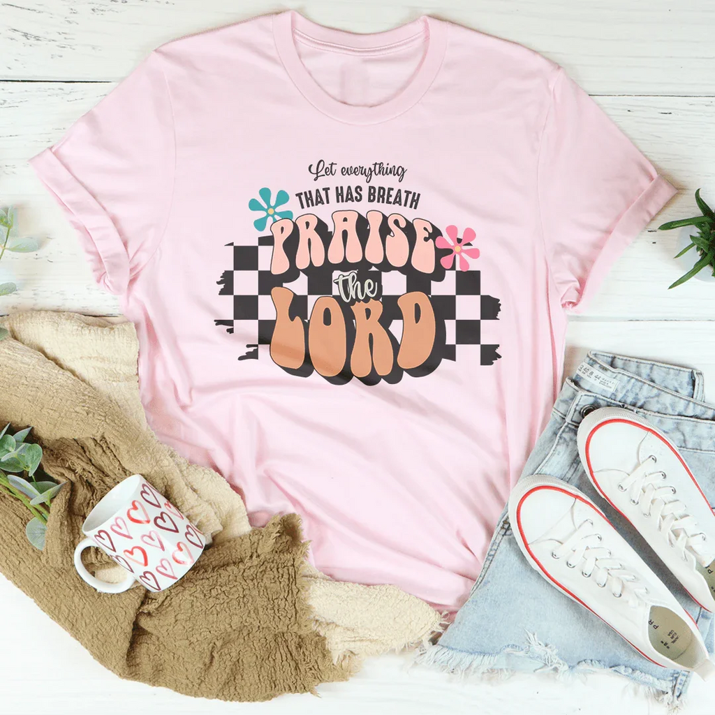 Let Everything  That Has Breath Praise The Lord Tee