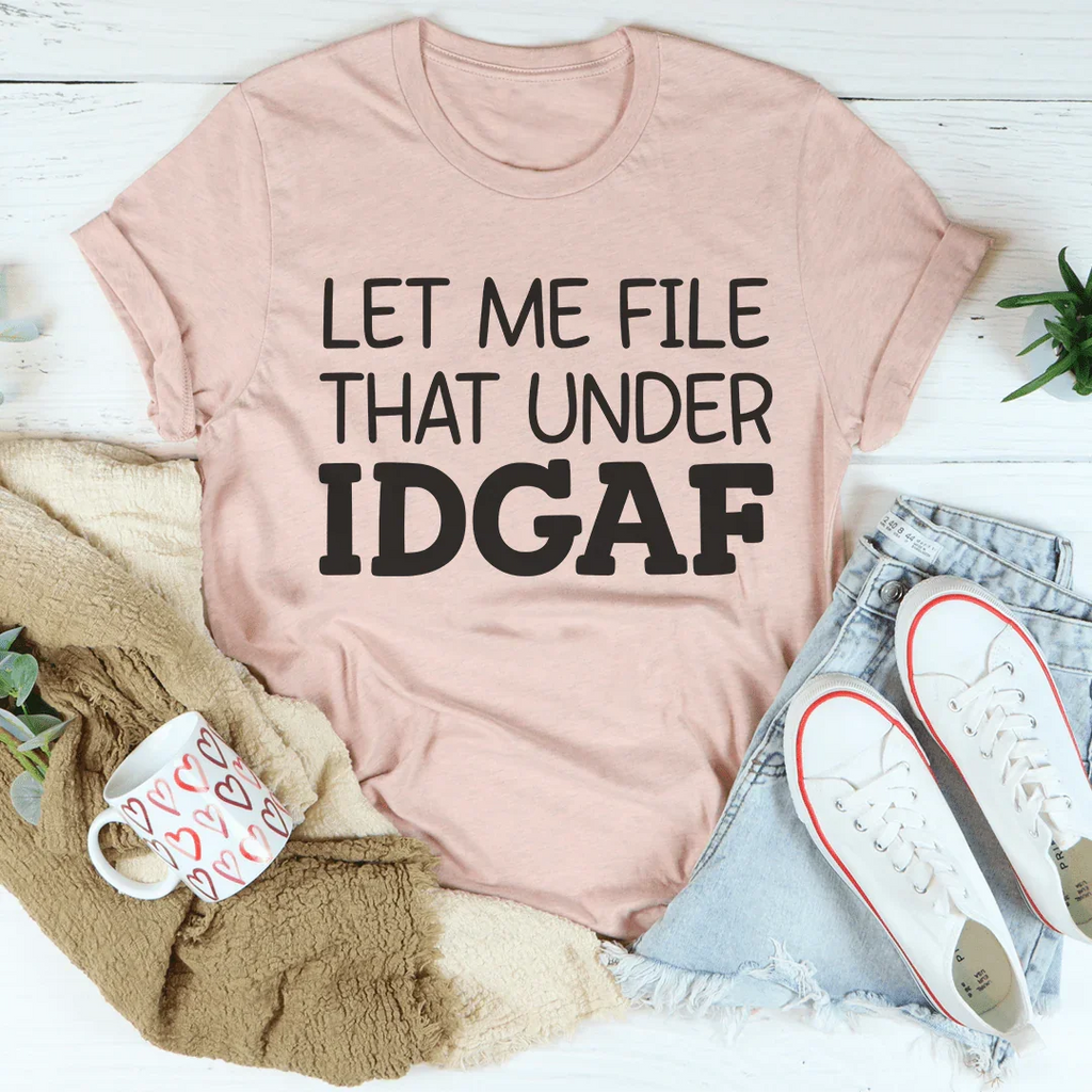 Let Me File That Under IDGAF Tee