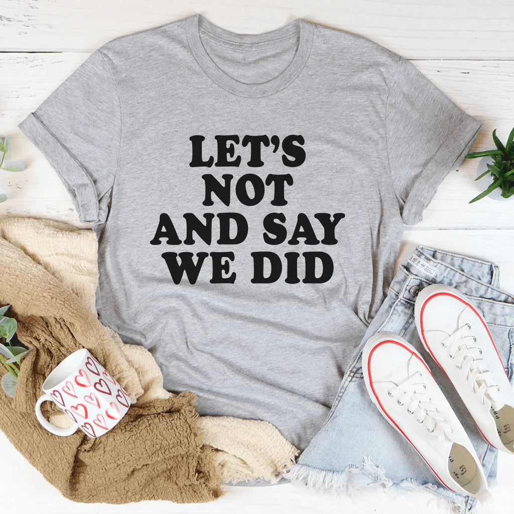 Let's Not And Say We Did Tee