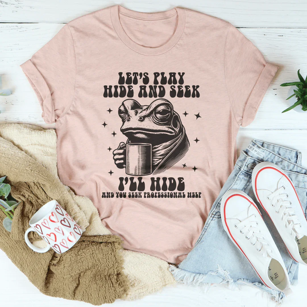 Let's Play Hide And Seek I'll Hide And You Seek Professional Help Tee