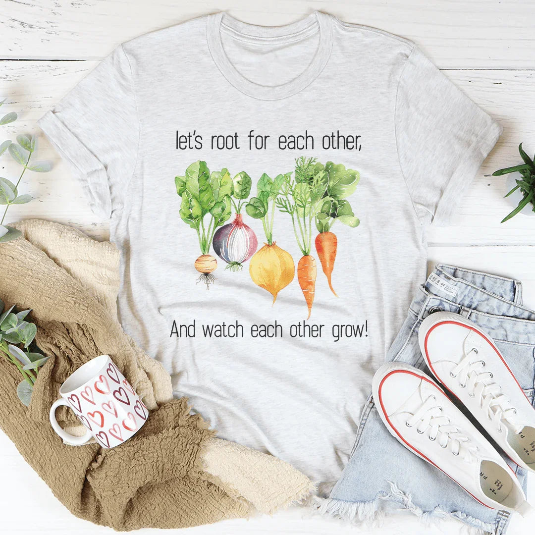 Let's Root For Each Other And Watch Each Other Grow Tee