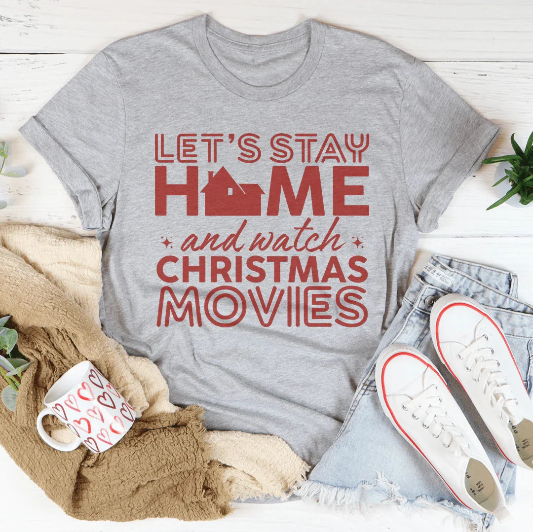 Let's Stay Home And Watch Christmas Movies Tee