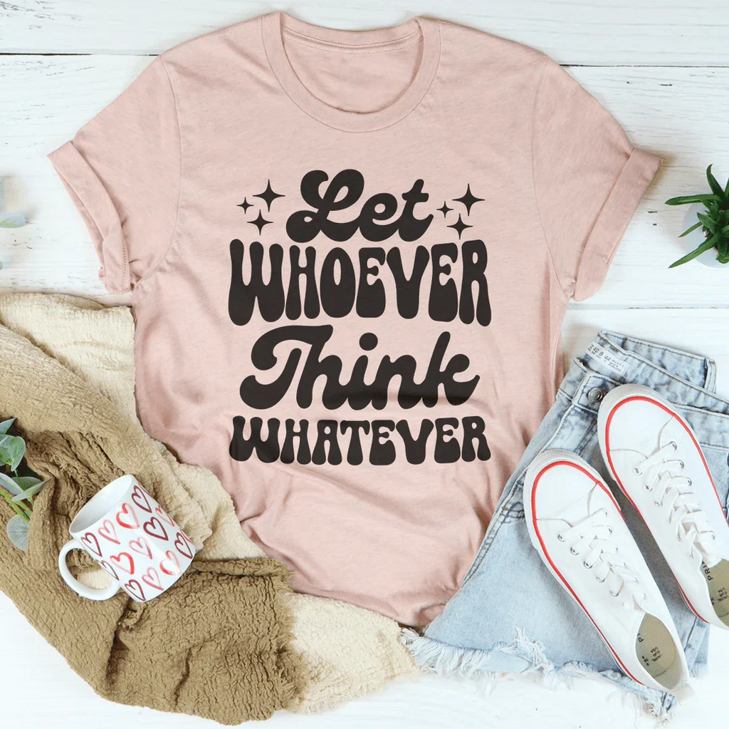 Let Whoever Think Whatever Tee