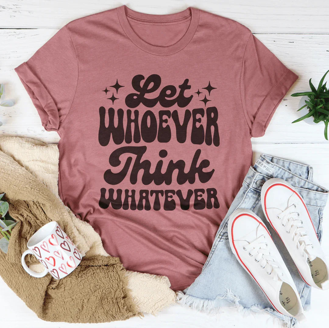 Let Whoever Think Whatever Tee