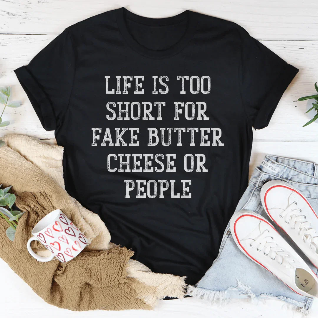 Life Is Too Short For Fake Butter Cheese Or People Tee
