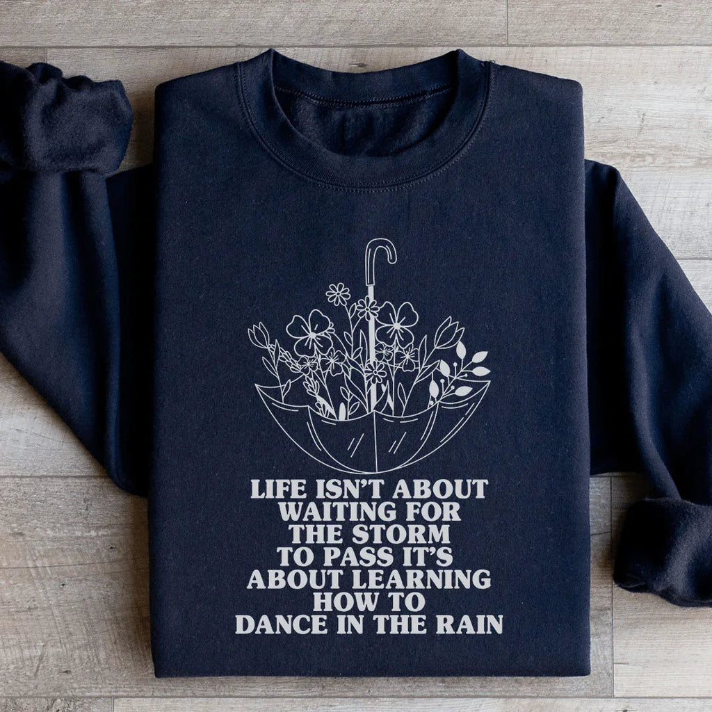 Life Isn't About Waiting For The Storm To Pass Sweatshirt
