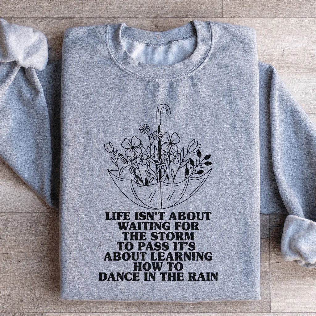 Life Isn't About Waiting For The Storm To Pass Sweatshirt