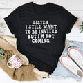 Listen I Still Want To Be Invited But I'm Not Coming Tee