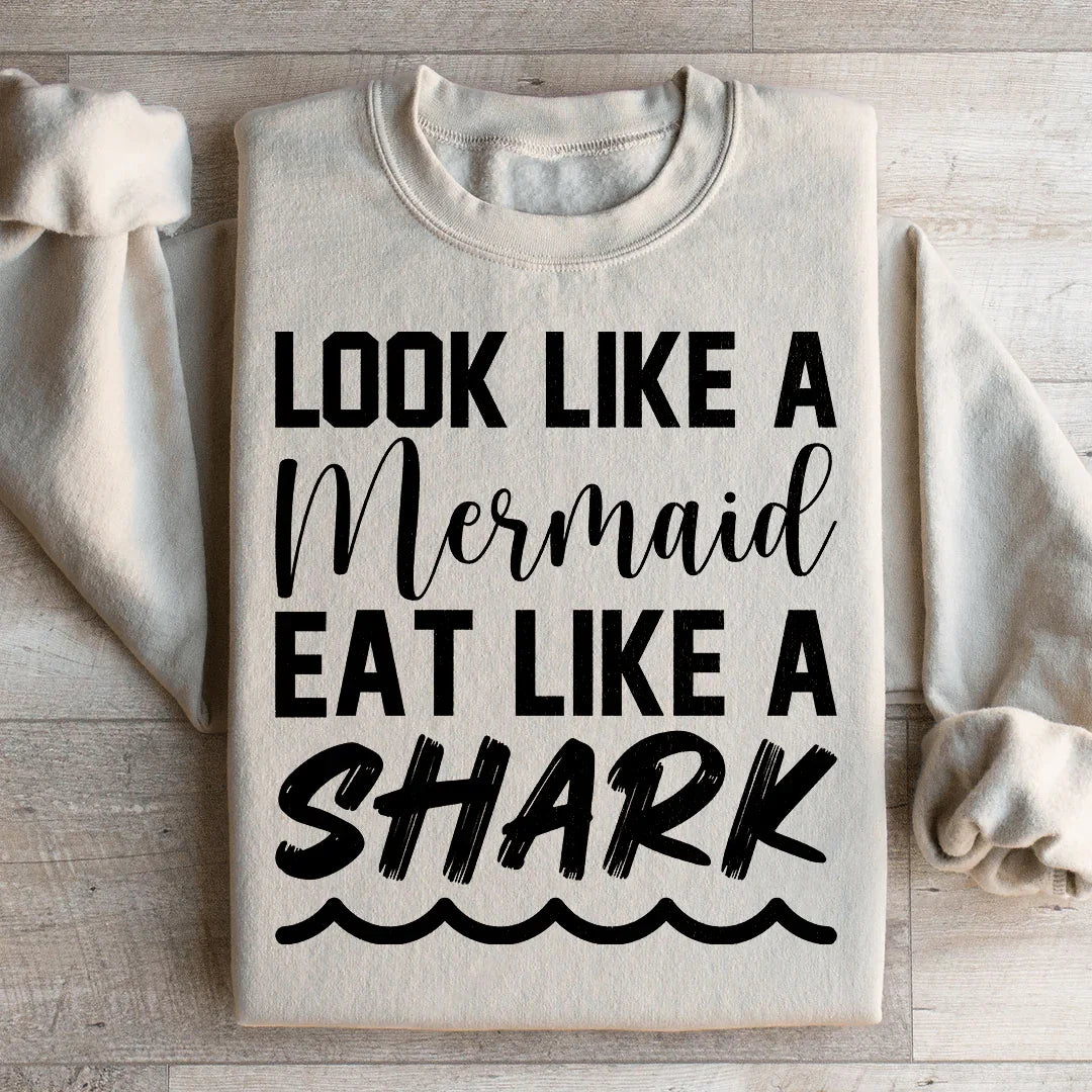 Look Like A Mermaid Eat Like A Shark Sweatshirt