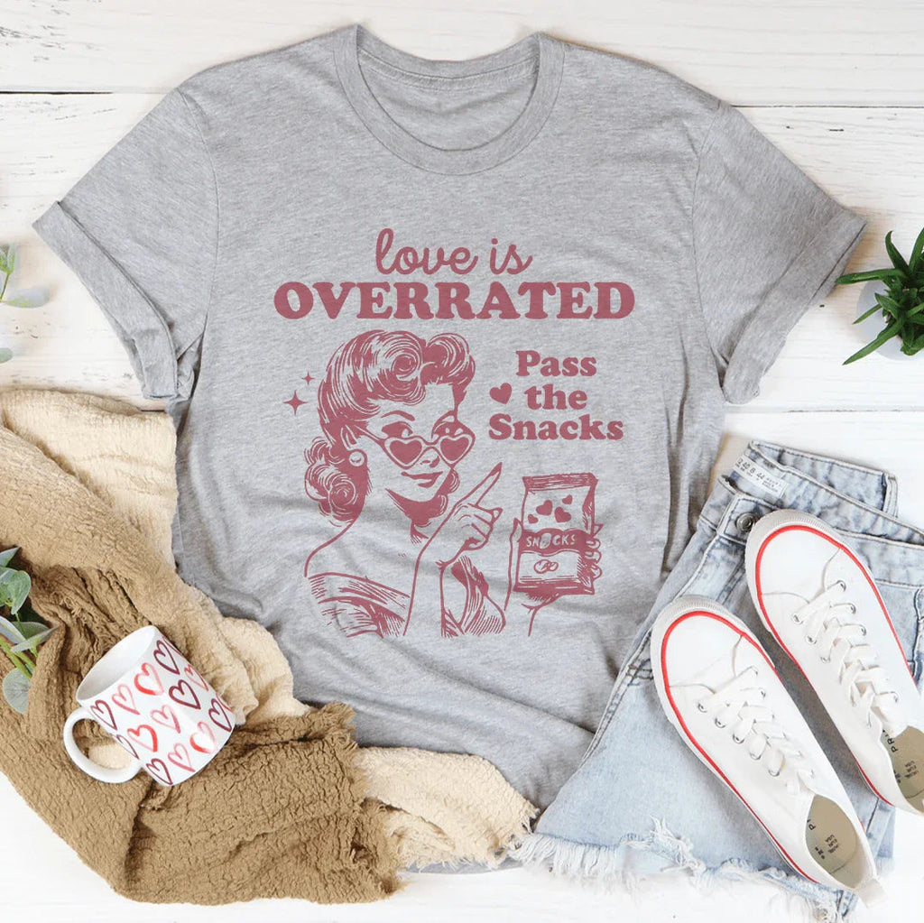 Love Is Overrated Pass The Snacks Tee