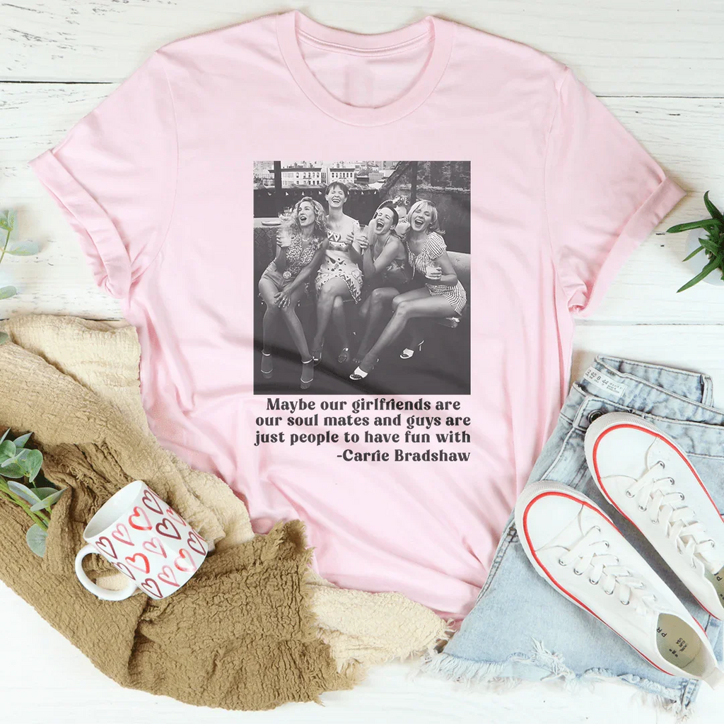 Maybe Our Girlfriends Are Our Soul Mates Tee