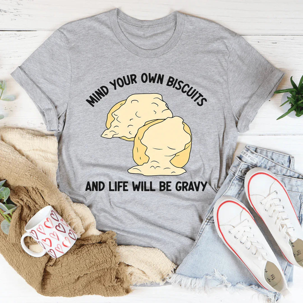 Mind Your Own Biscuits And Life Will Be Gravy Tee