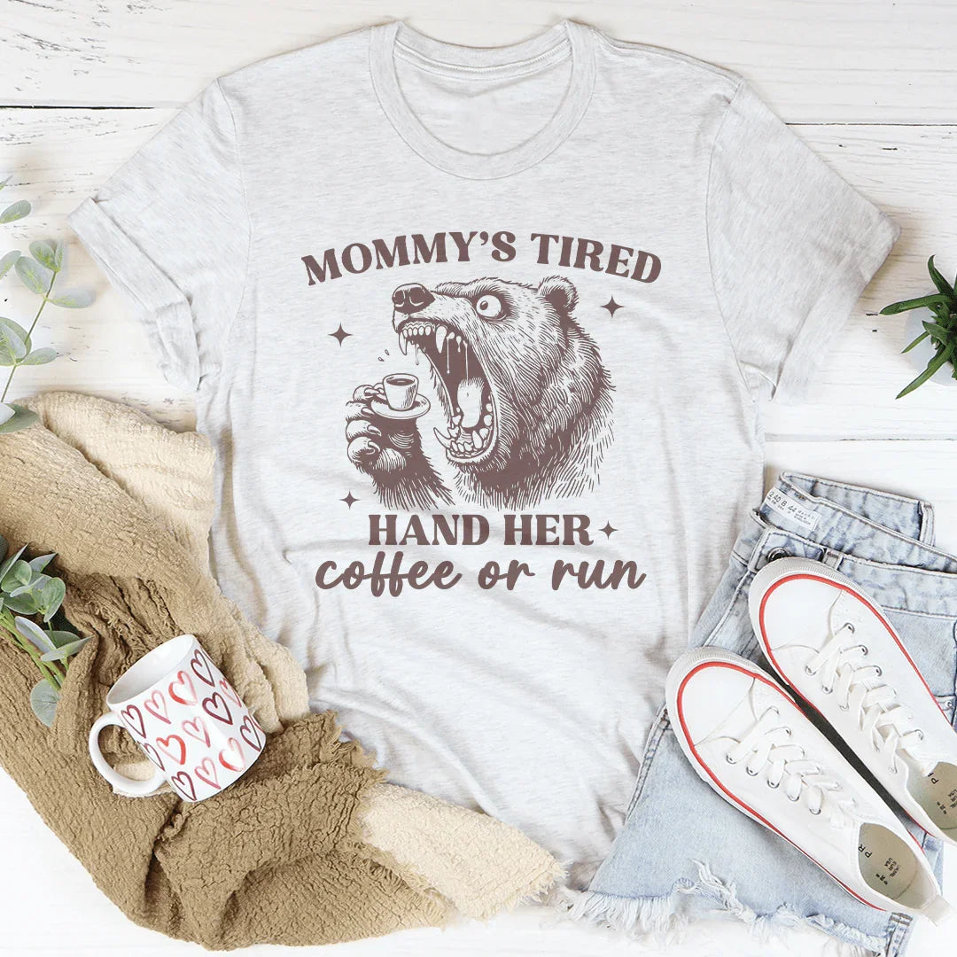 Mommy's Tired Hand Her Coffee Or Run Tee