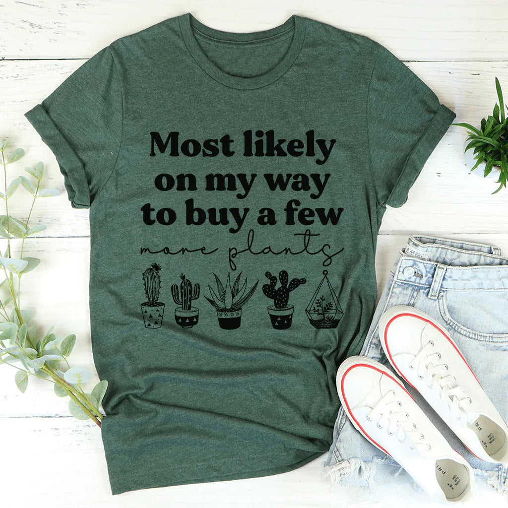 Most Likely On My Way To Buy A Few More Plants Tee