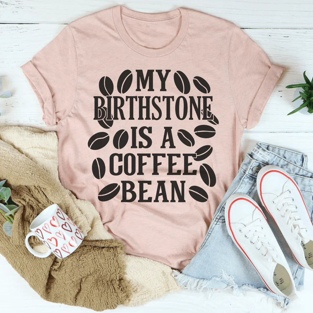 My Birthstone Is A Coffee Bean Tee