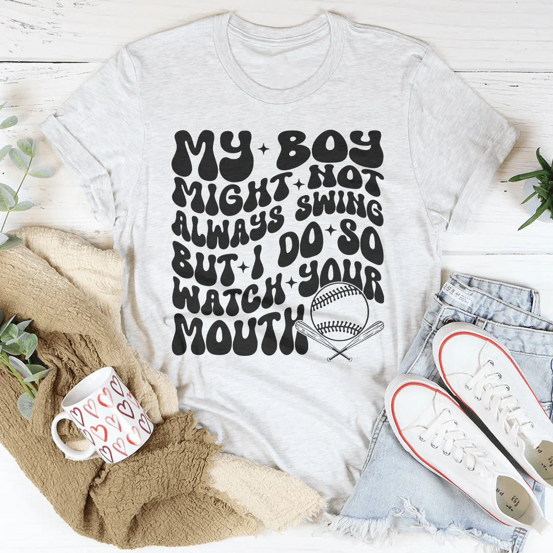 My Boy Might Not Always Swing but I Do So Watch Your Mouth Tee