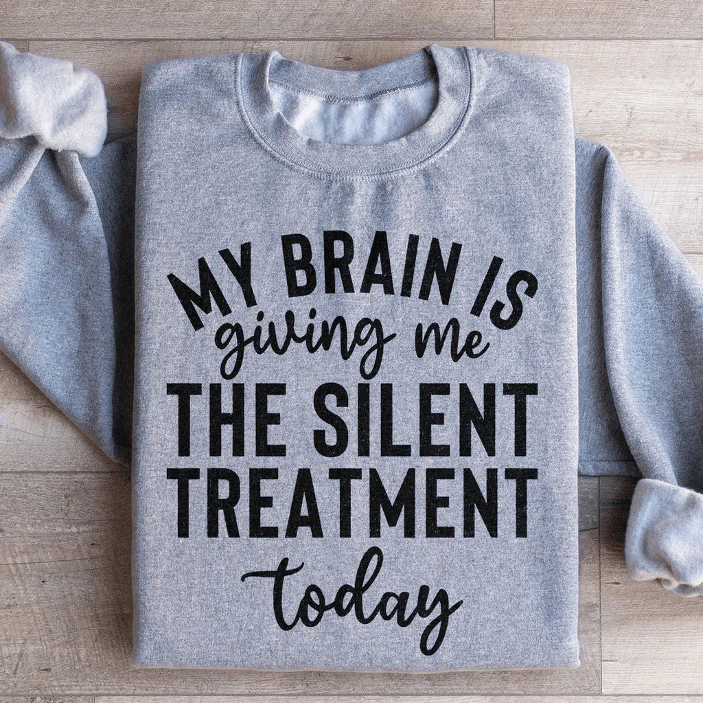 My Brain Is Giving Me The Silent Treatment Today Sweatshirt