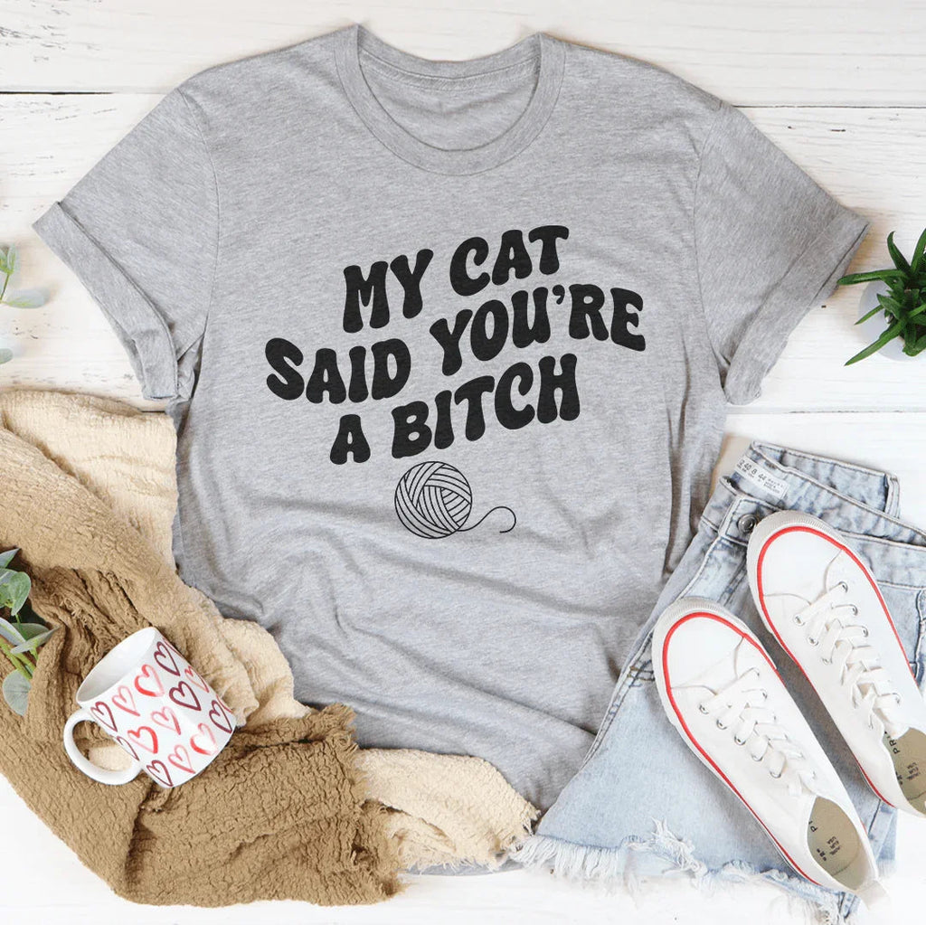 My Cat Said You're A B-tch Tee