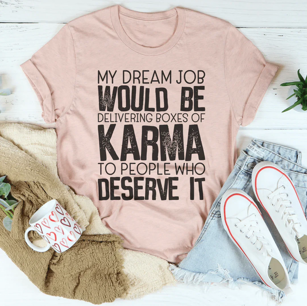 My Dream Job Would Be Delivering Boxes Of Karma Tee