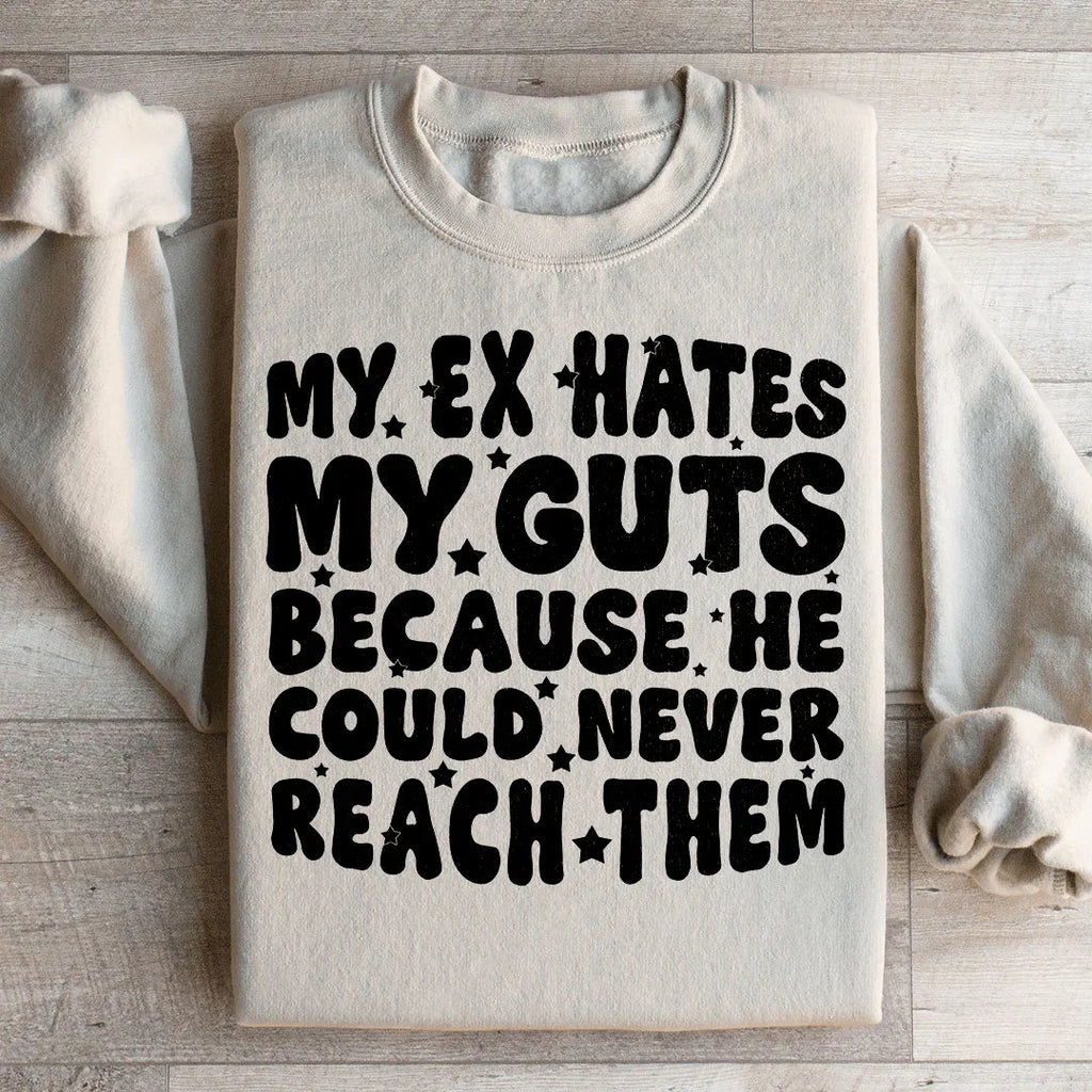 My Ex Hates My Guts Because He Could Never Reach Them Sweatshirt