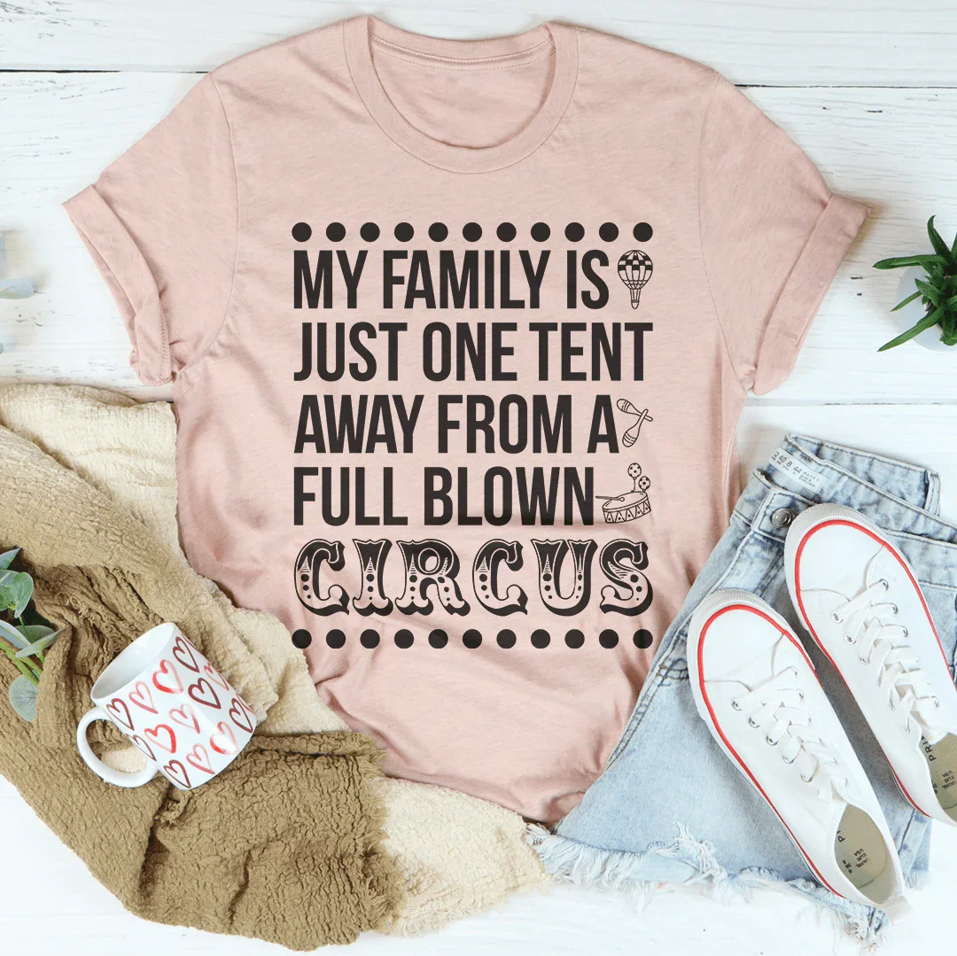My Family Is Just One Tent Away From A Full Blown Circus Tee