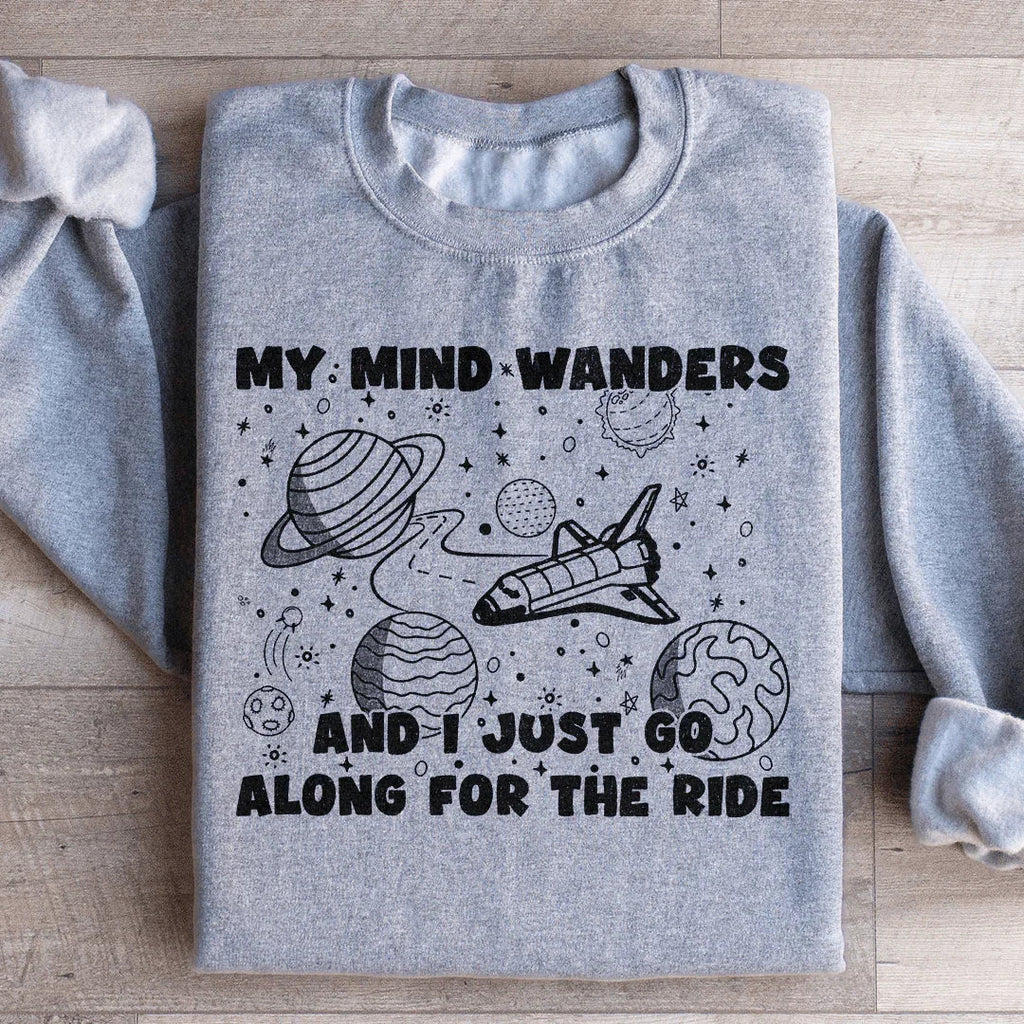My Mind Wanders And I Just Go Along For The Ride Sweatshirt