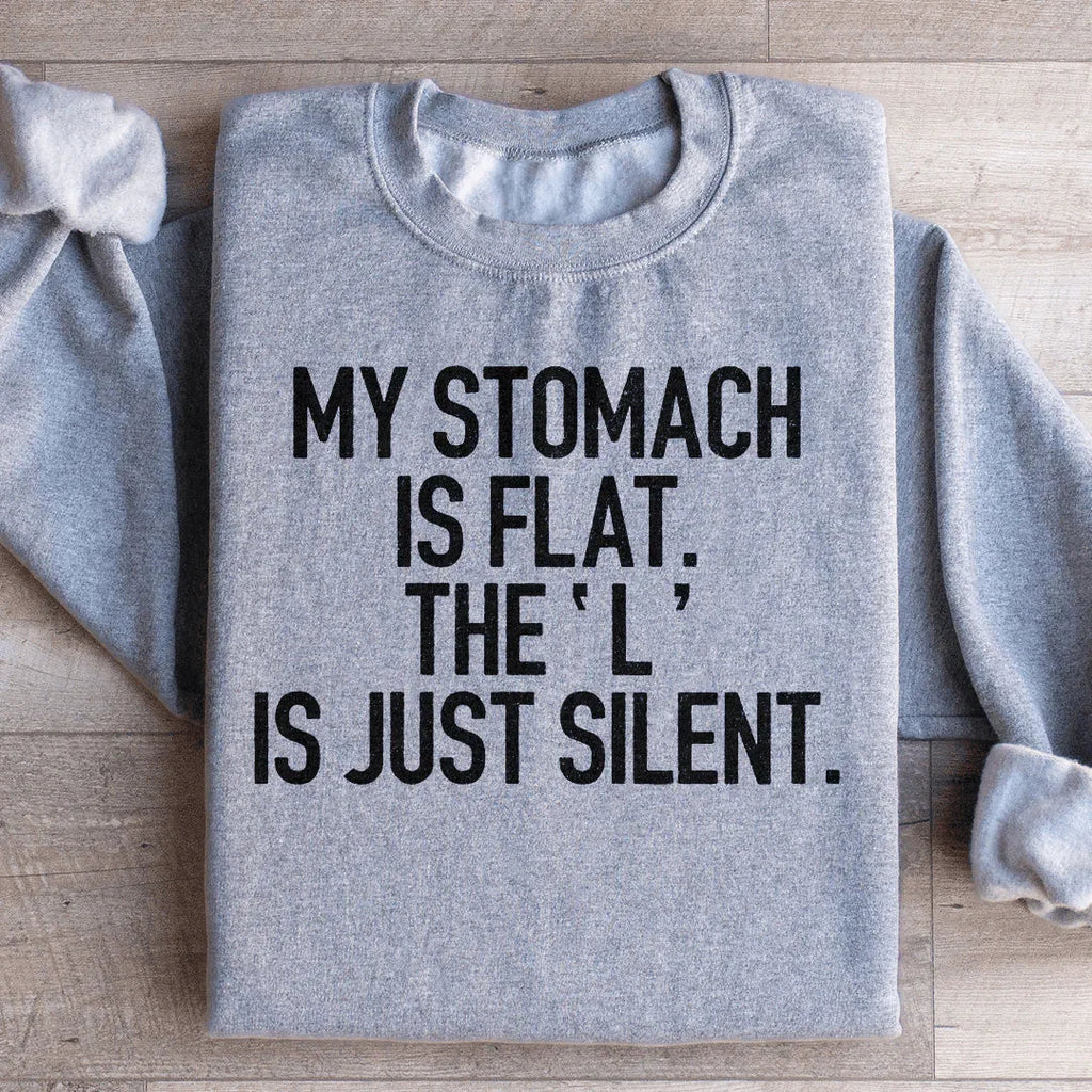 My Stomach Is Flat The L Is Just Silent Sweatshirt