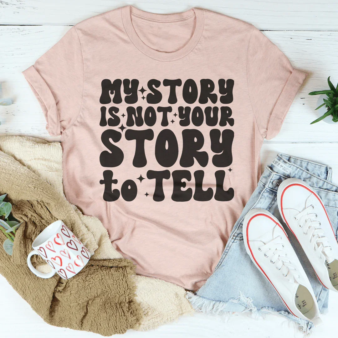 My Story Is Not Your Story Tell Tee