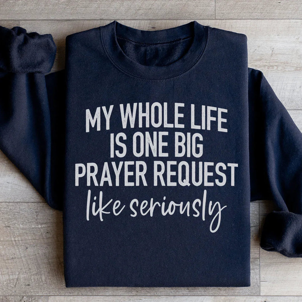 My Whole Life Is Just One Big Prayer Request Sweatshirt