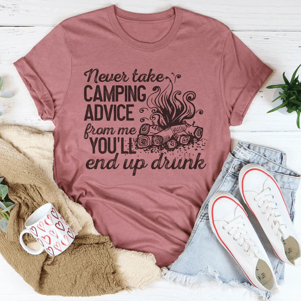 Never Take Camping Advice From Me You'll End Up Drunk Tee