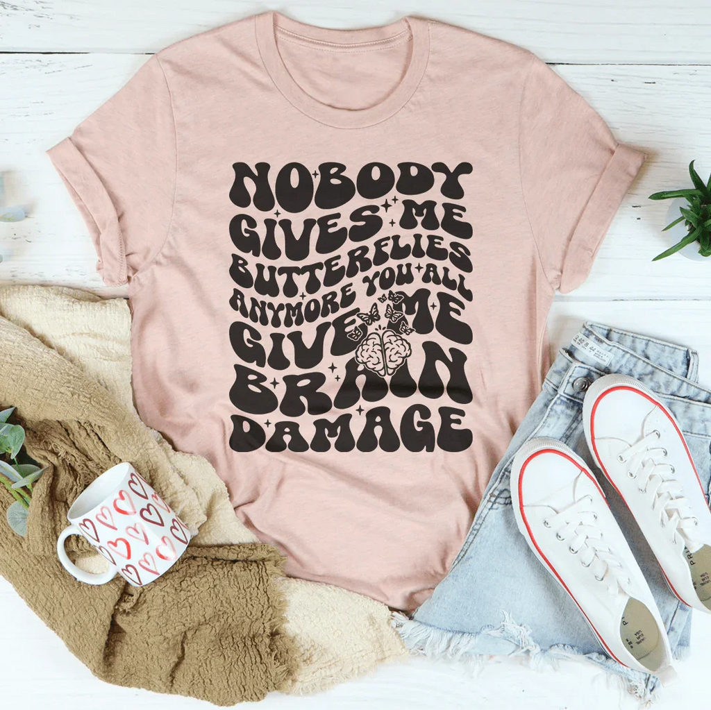 Nobody Gives Me Butterflies Anymore You All Give Me Brain Damage Tee