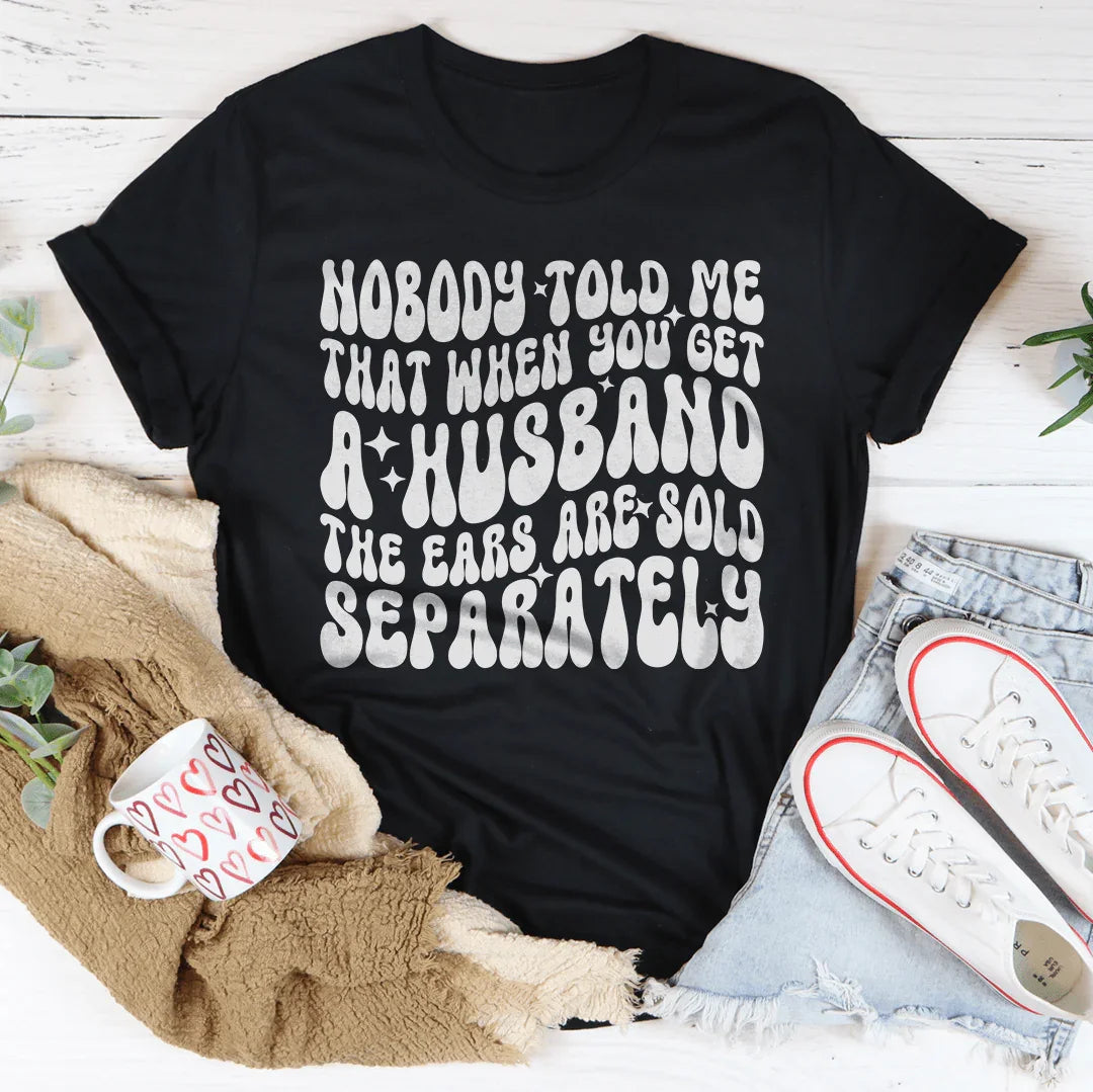 Nobody Told Me That When You Get  Husband The Ears Are Sold Separately Tee