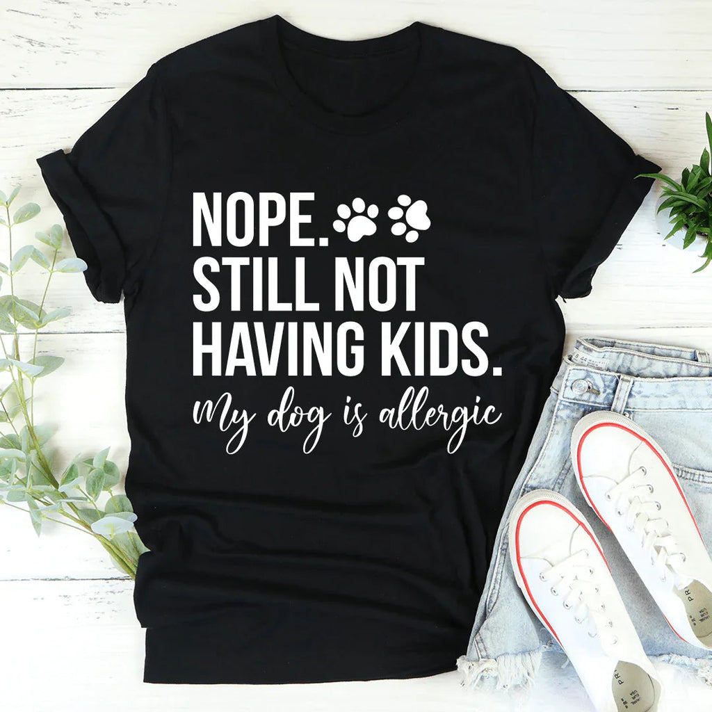 Nope Still Not Having Kids Tee