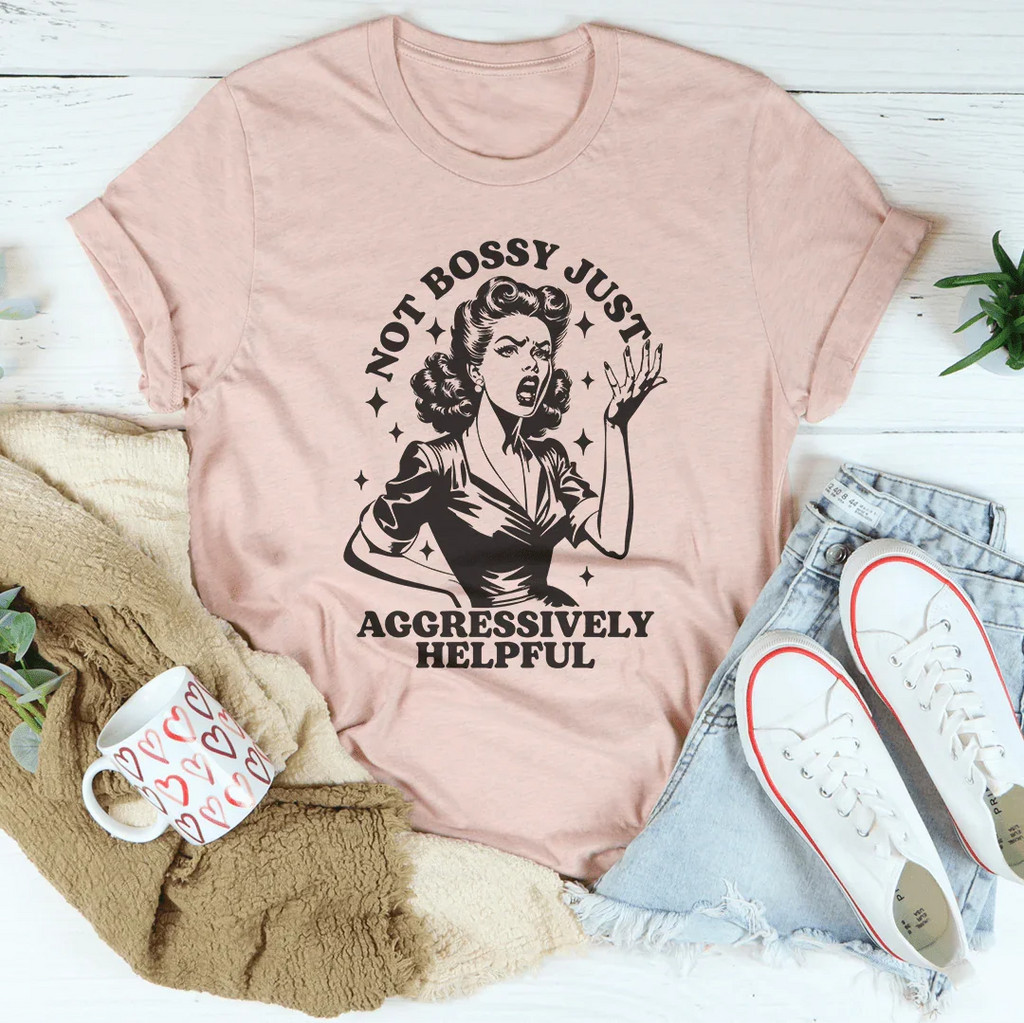 Not Bossy Just Aggressively Helpful Tee