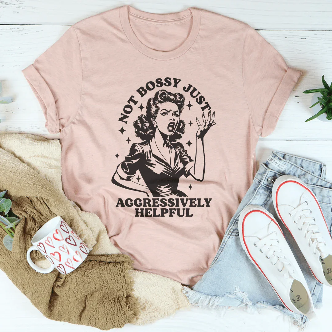 Not Bossy Just Aggressively Helpful Tee