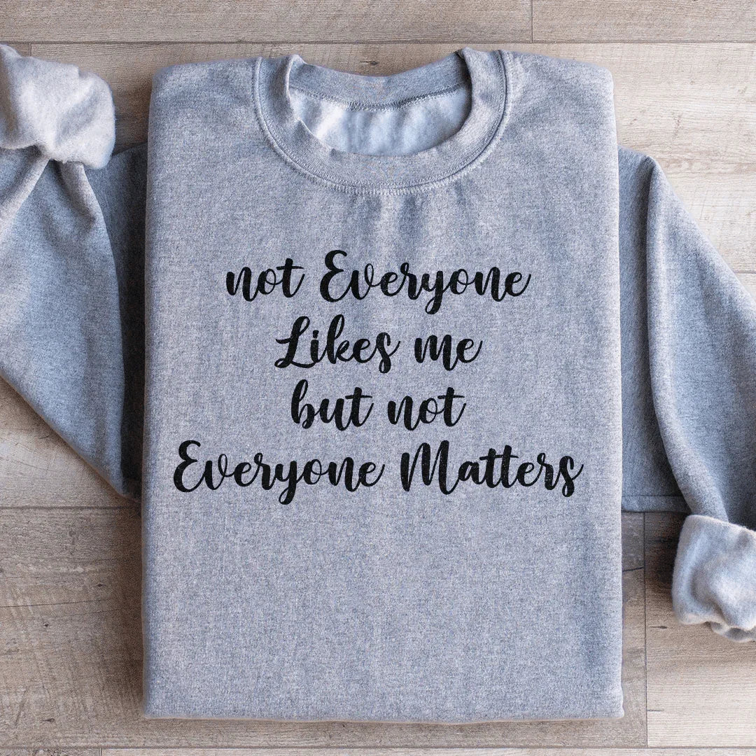Not Everyone Likes Me But Not Everyone Matters Sweatshirt