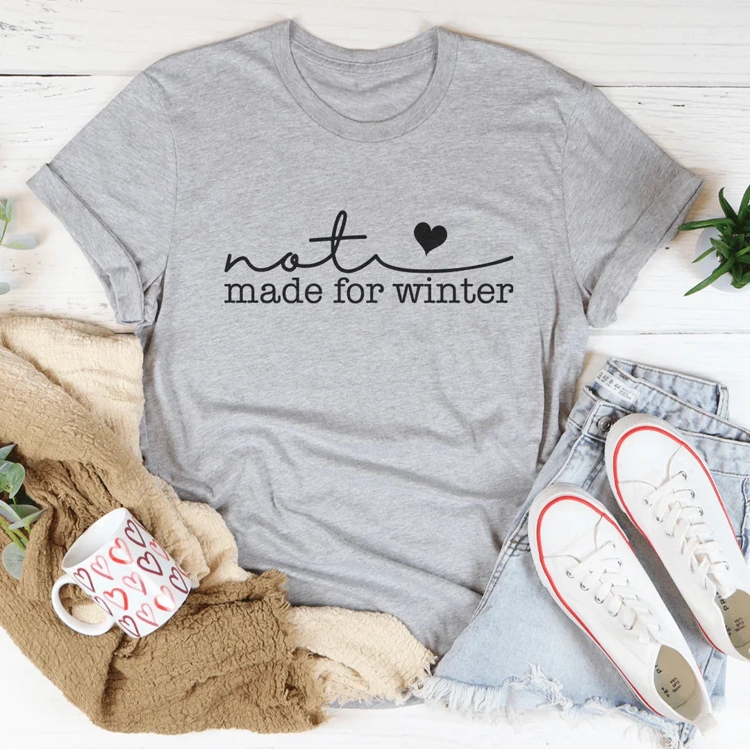 Not Made For Winter Tee