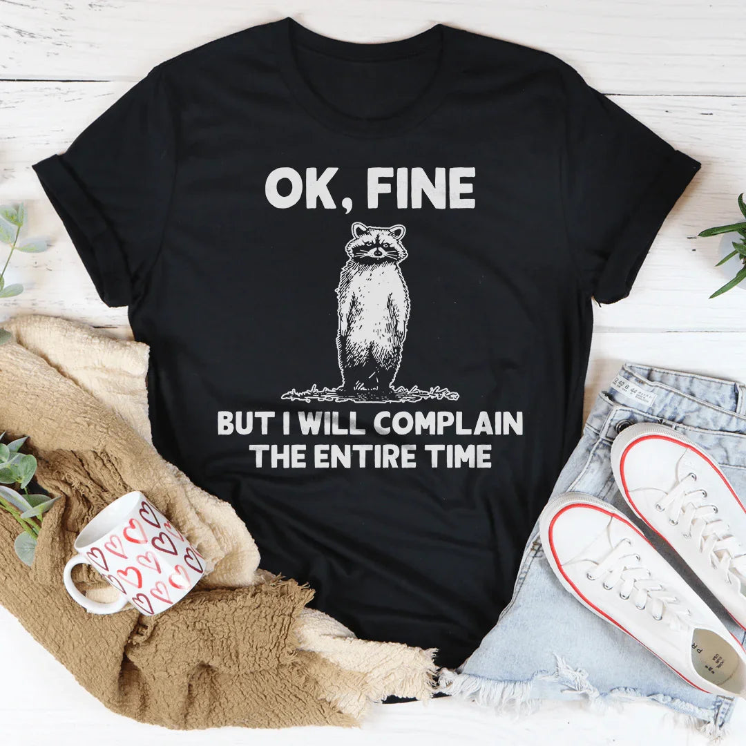 Ok Fine But I Will Complain The Entire Time Tee