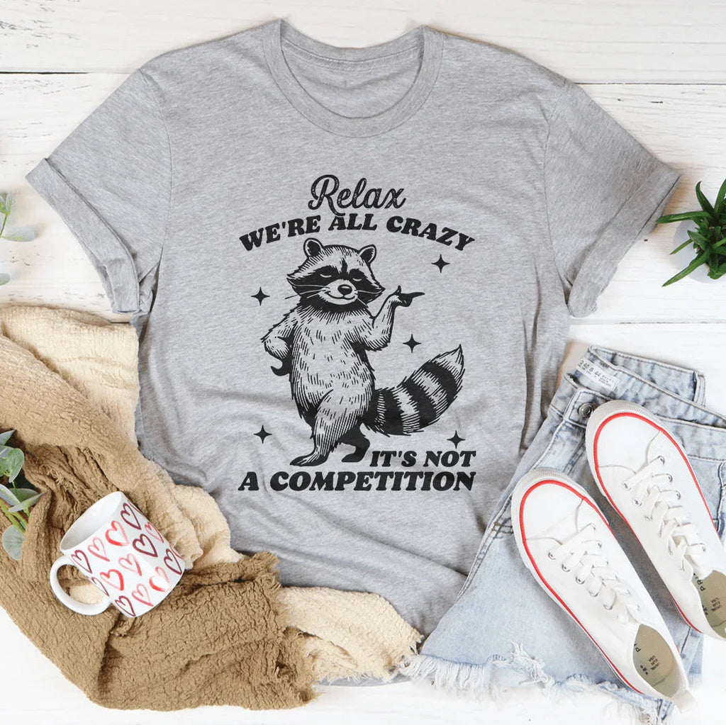 Relax We're All Crazy It's Not A Competition Raccoon Tee